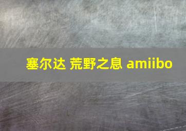 塞尔达 荒野之息 amiibo